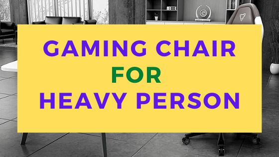 best gaming chair for heavy person